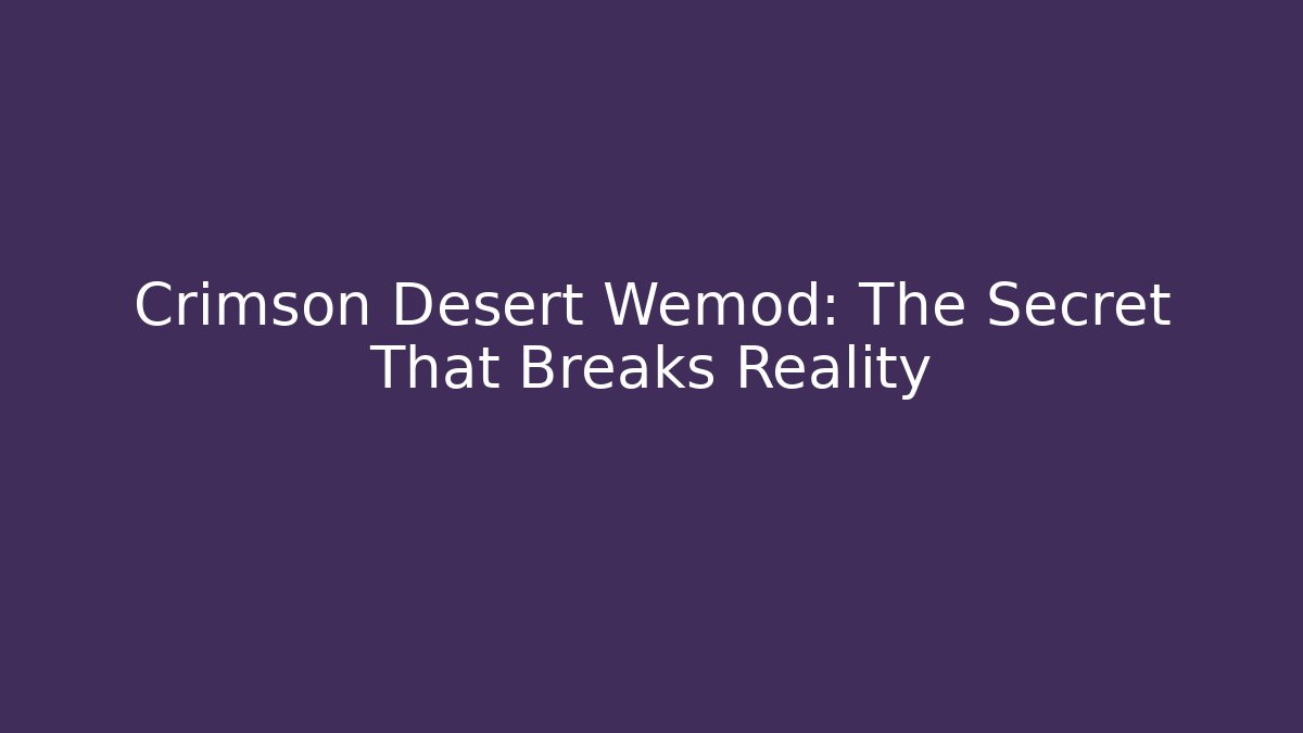 Crimson Desert Wemod: The Secret That Breaks Reality