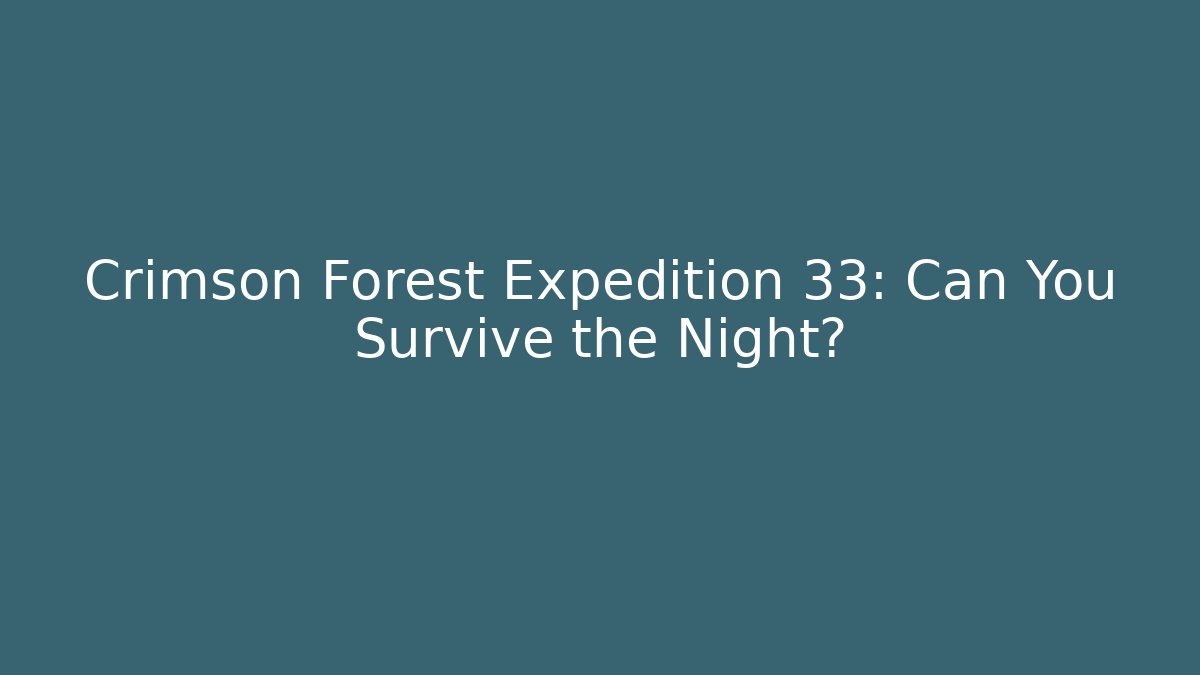 Crimson Forest Expedition 33: Can You Survive the Night?