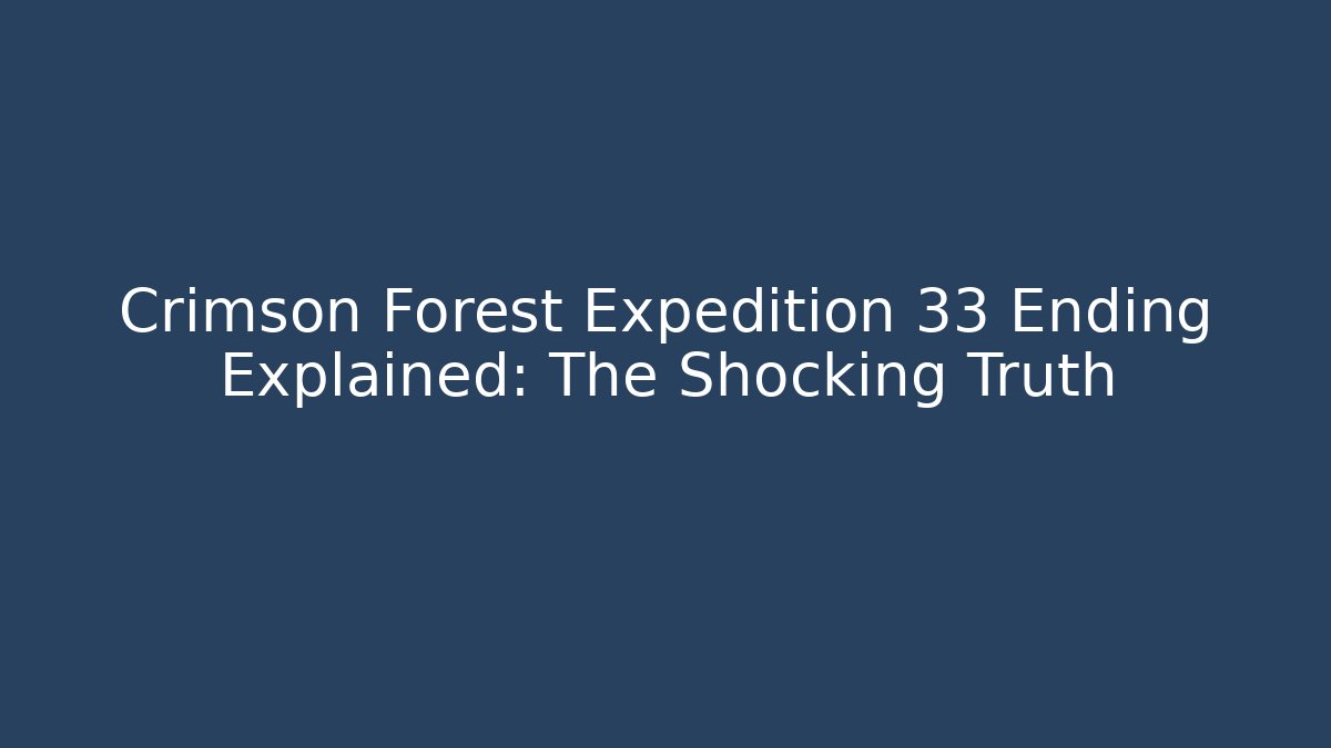 Crimson Forest Expedition 33 Ending Explained: The Shocking Truth