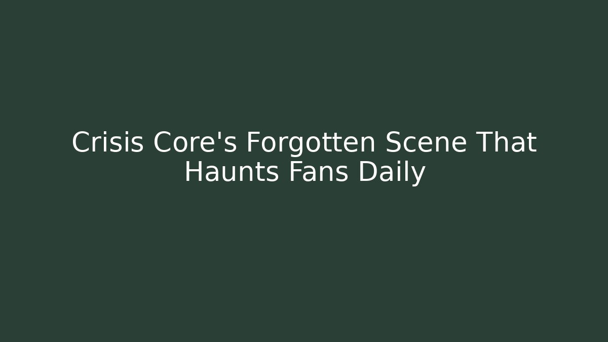 Crisis Core's Forgotten Scene That Haunts Fans Daily