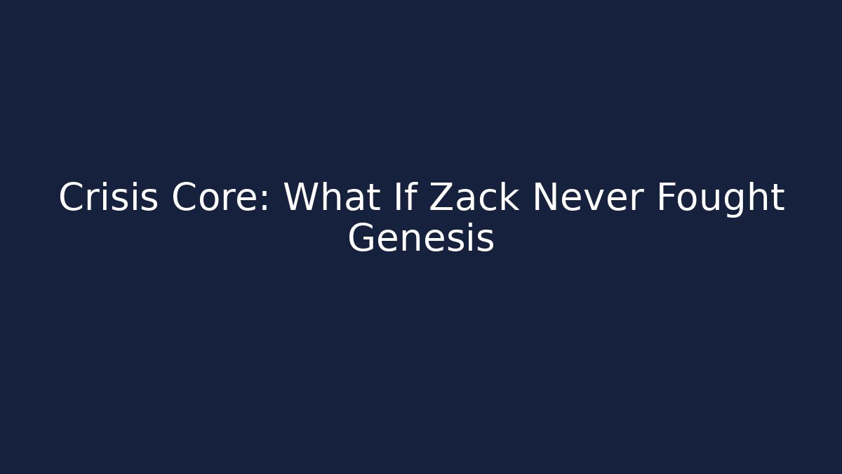 Crisis Core: What If Zack Never Fought Genesis