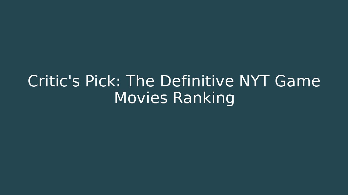 Critic's Pick: The Definitive NYT Game Movies Ranking