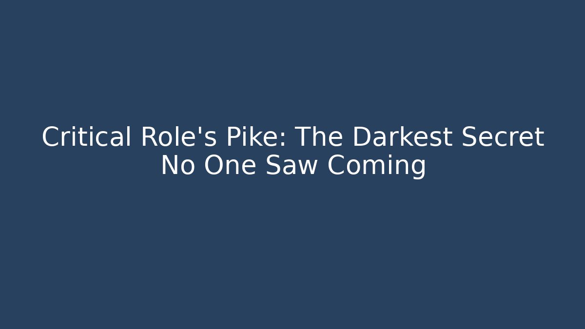 Critical Role's Pike: The Darkest Secret No One Saw Coming