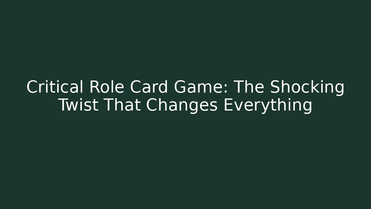 Critical Role Card Game: The Shocking Twist That Changes Everything