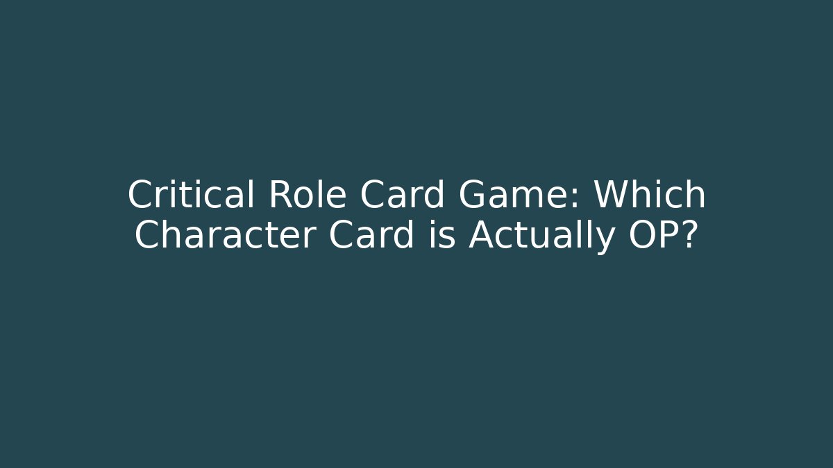 Critical Role Card Game: Which Character Card is Actually OP?