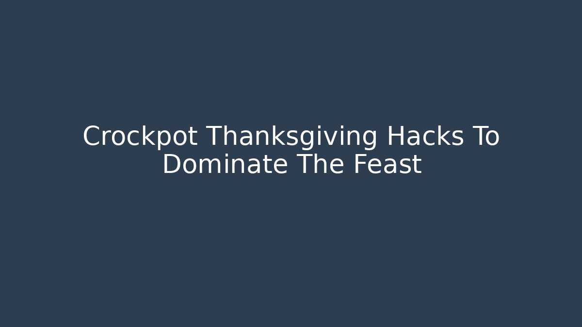 Crockpot Thanksgiving Hacks To Dominate The Feast