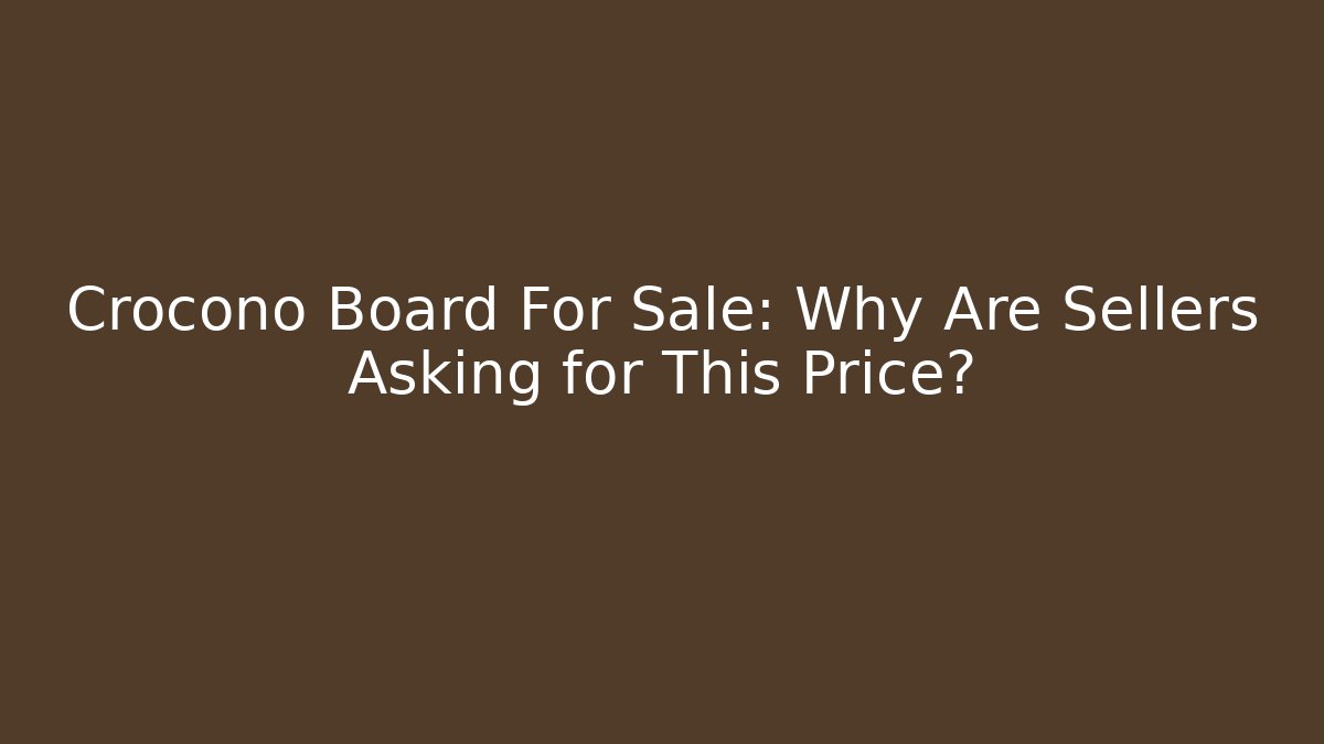 Crocono Board For Sale: Why Are Sellers Asking for This Price?