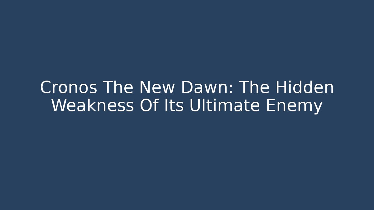 Cronos The New Dawn: The Hidden Weakness Of Its Ultimate Enemy