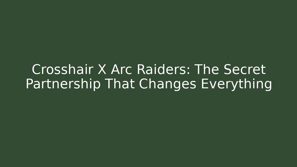 Crosshair X Arc Raiders: The Secret Partnership That Changes Everything