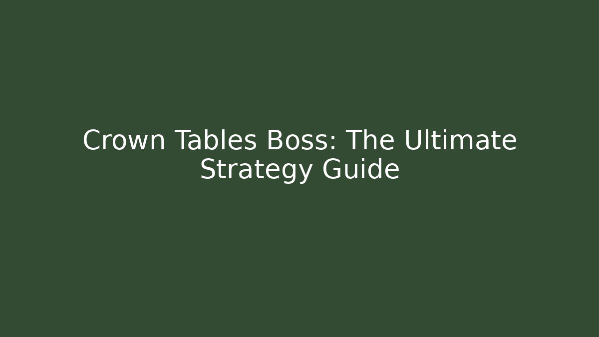 Crown Tables Boss: The Ultimate Strategy Guide