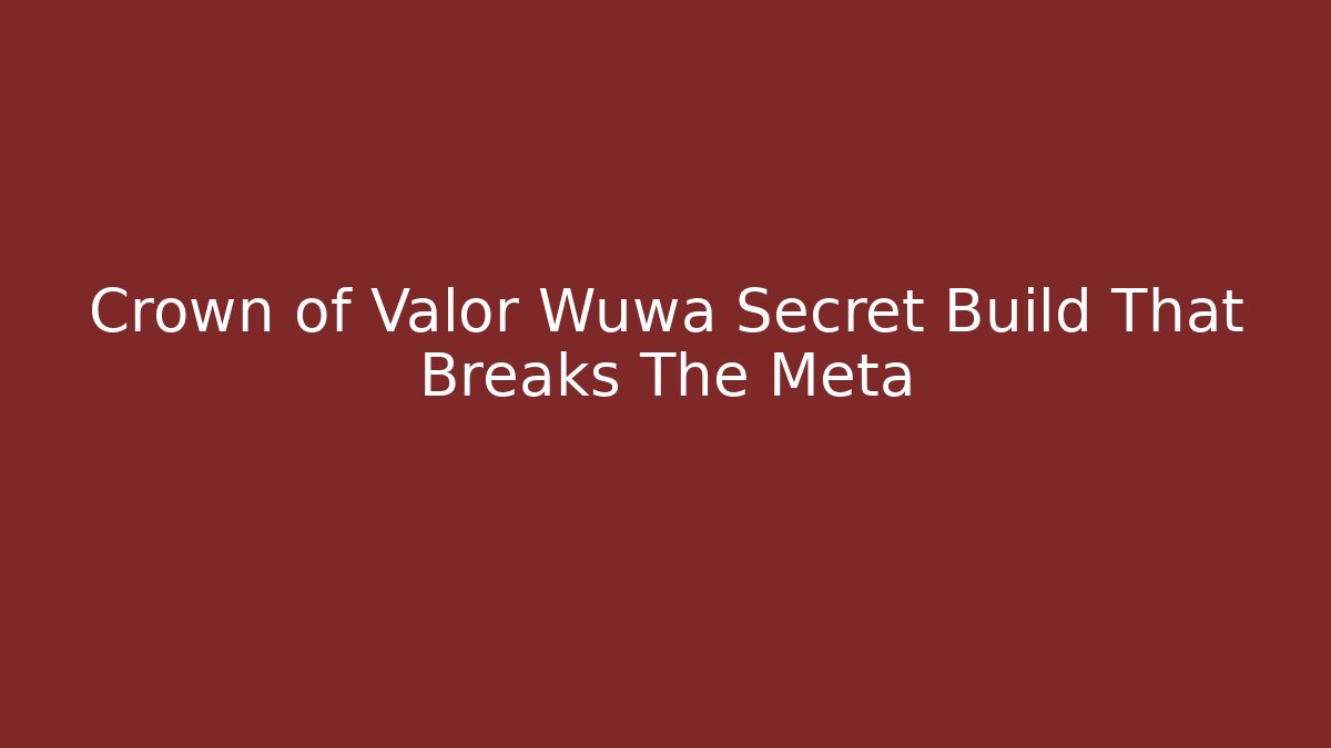 Crown of Valor Wuwa Secret Build That Breaks The Meta