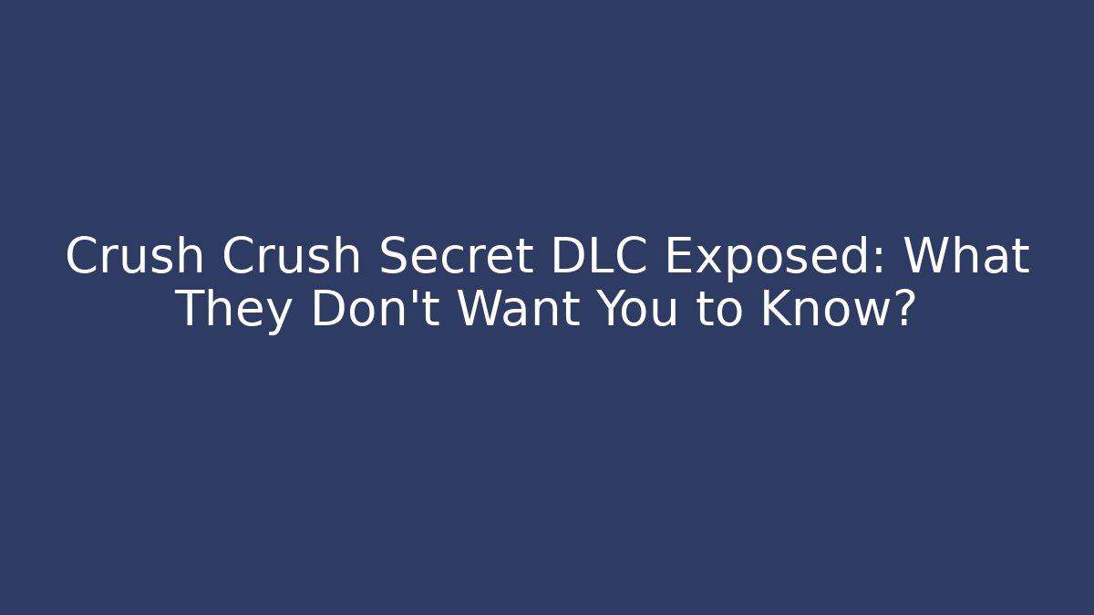 Crush Crush Secret DLC Exposed: What They Don't Want You to Know?