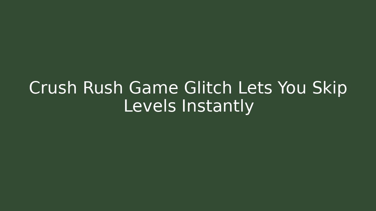 Crush Rush Game Glitch Lets You Skip Levels Instantly