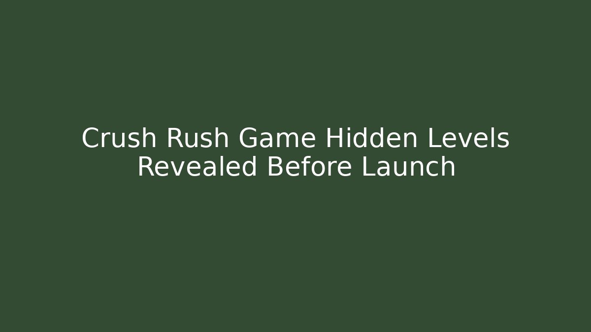 Crush Rush Game Hidden Levels Revealed Before Launch - The Family Holidays