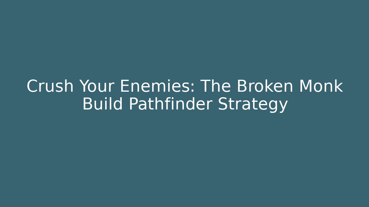 Crush Your Enemies: The Broken Monk Build Pathfinder Strategy - The Family Holidays