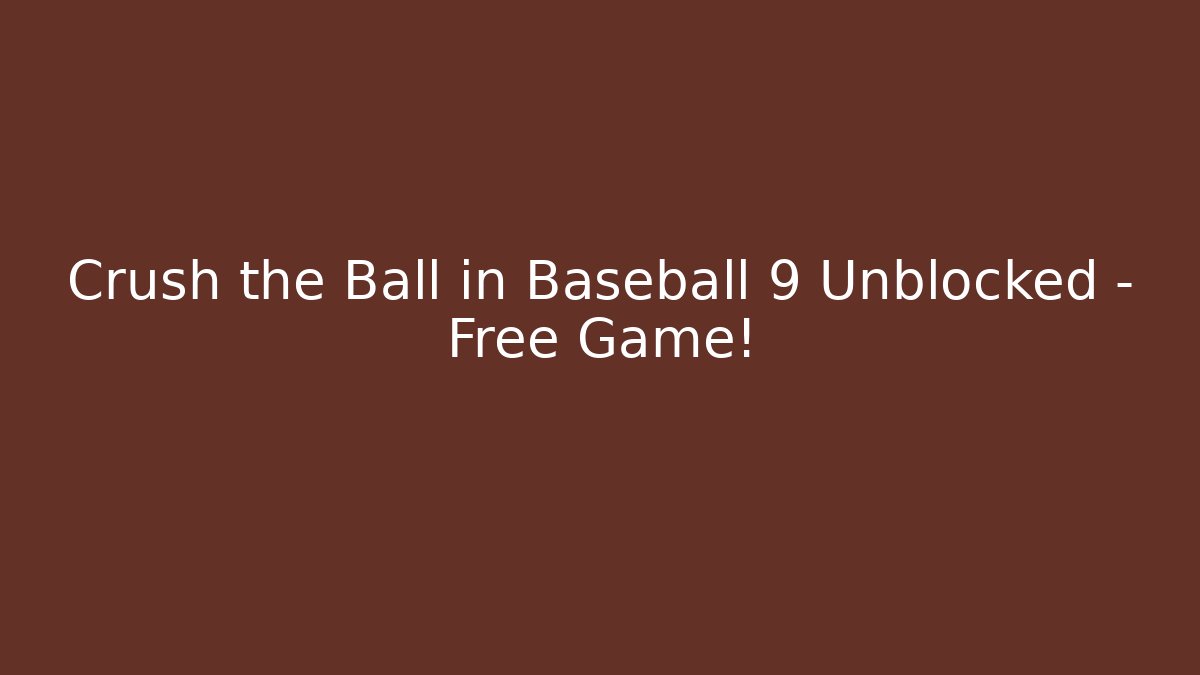 Crush the Ball in Baseball 9 Unblocked – Free Game!