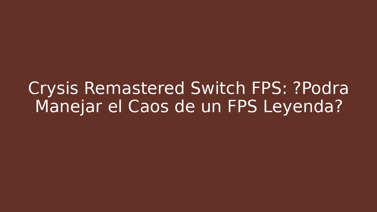Crysis Remastered Switch FPS: ¿Podrá Manejar el Caos de un FPS Leyenda?