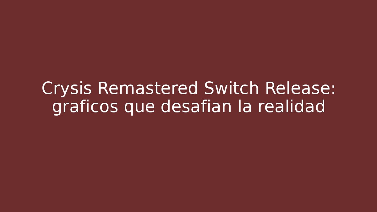 Crysis Remastered Switch Release: gráficos que desafían la realidad
