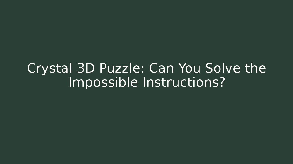 Crystal 3D Puzzle: Can You Solve the Impossible Instructions? - The Family Holidays