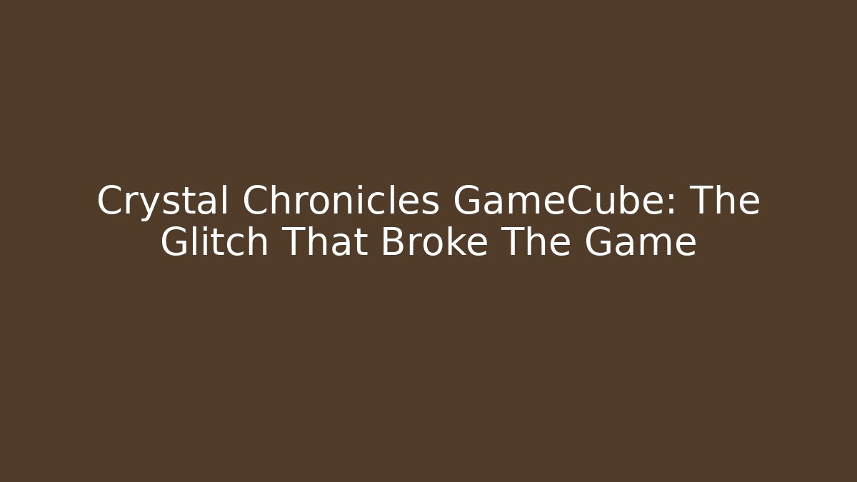 Crystal Chronicles GameCube: The Glitch That Broke The Game