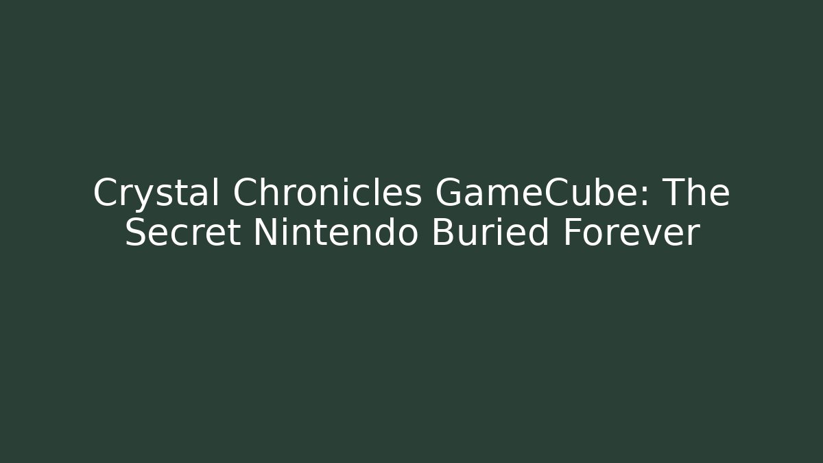 Crystal Chronicles GameCube: The Secret Nintendo Buried Forever