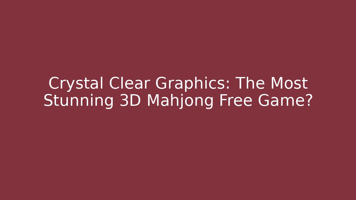 Crystal Clear Graphics: The Most Stunning 3D Mahjong Free Game?