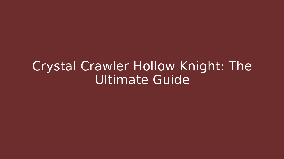 Crystal Crawler Hollow Knight: The Ultimate Guide - The Family Holidays