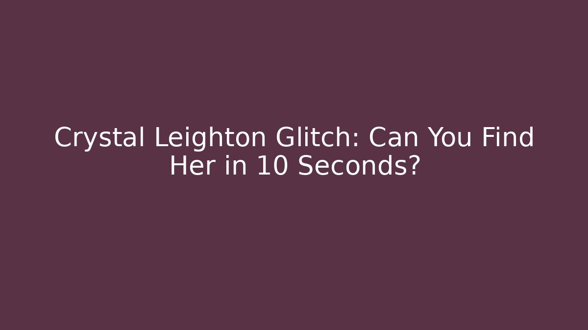 Crystal Leighton Glitch: Can You Find Her in 10 Seconds?
