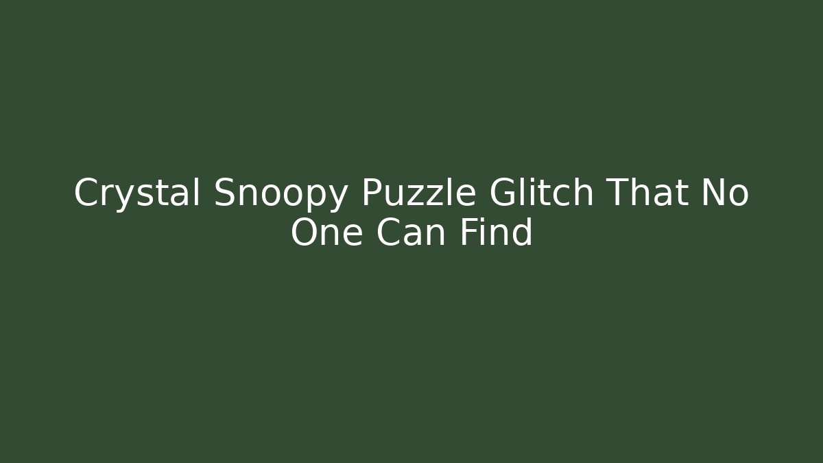 Crystal Snoopy Puzzle Glitch That No One Can Find