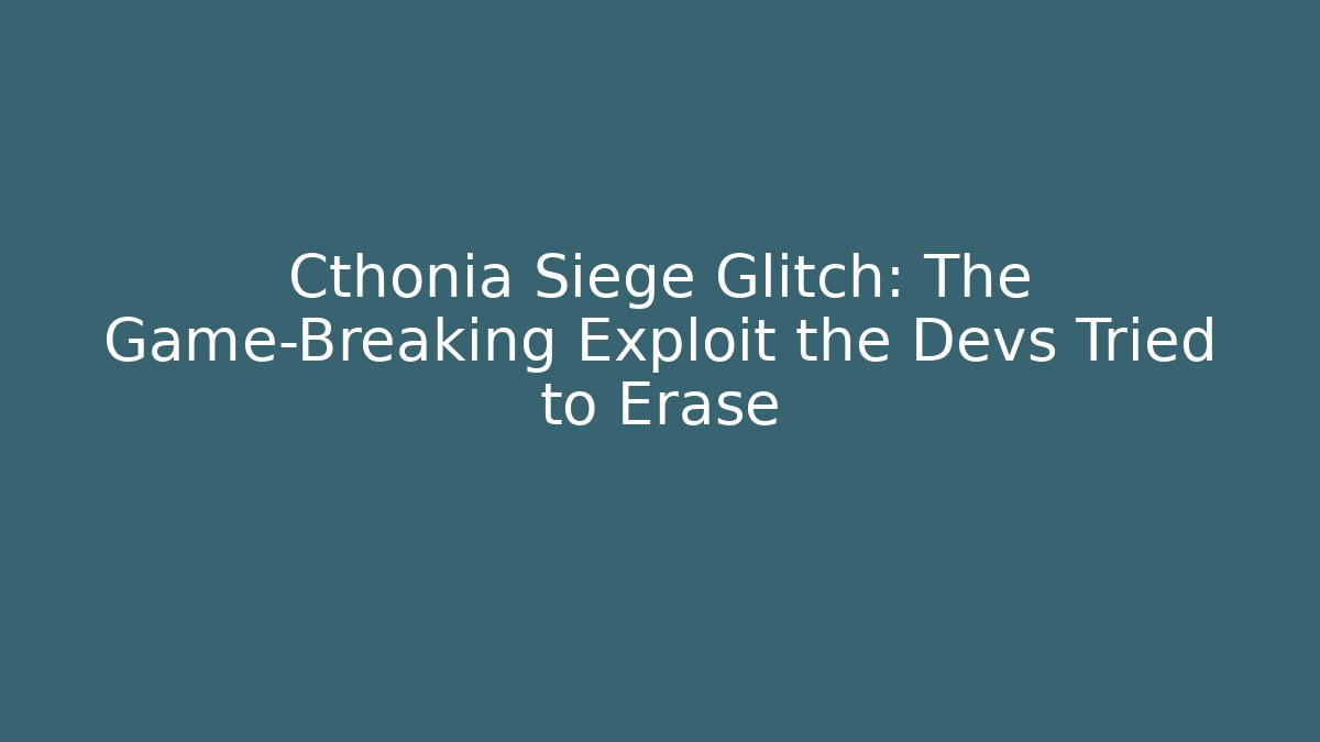Cthonia Siege Glitch: The Game-Breaking Exploit the Devs Tried to Erase - The Family Holidays