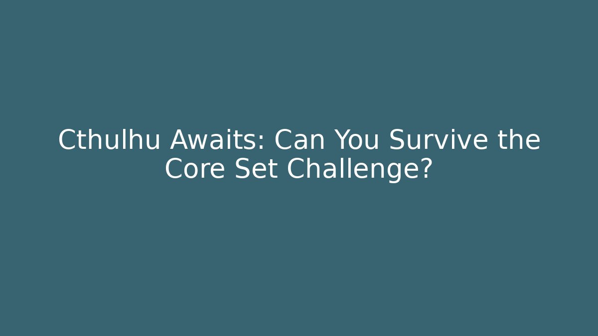 Cthulhu Awaits: Can You Survive the Core Set Challenge?