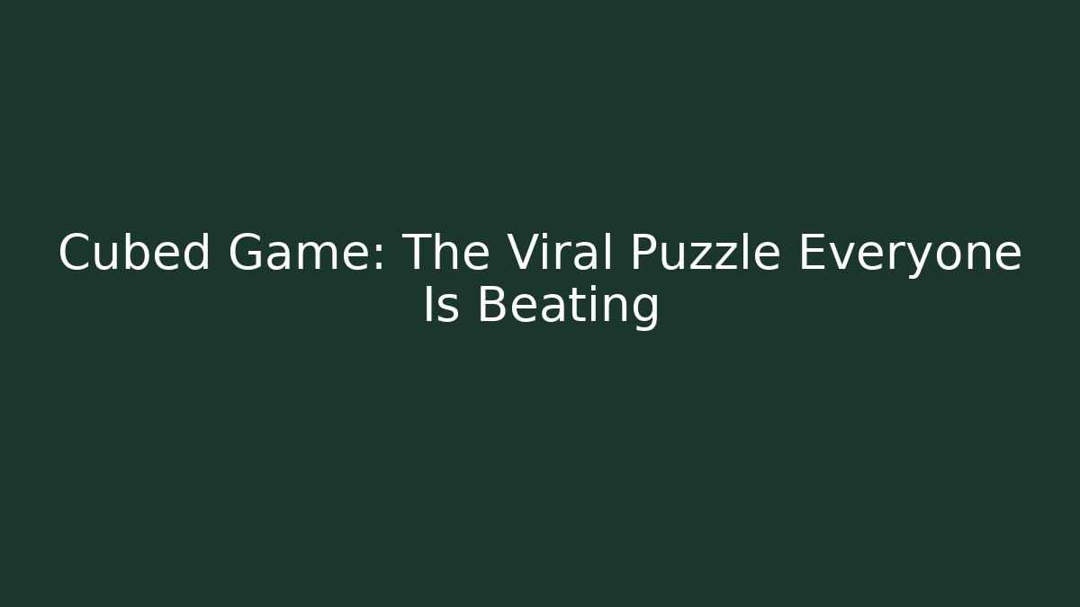 Cubed Game: The Viral Puzzle Everyone Is Beating