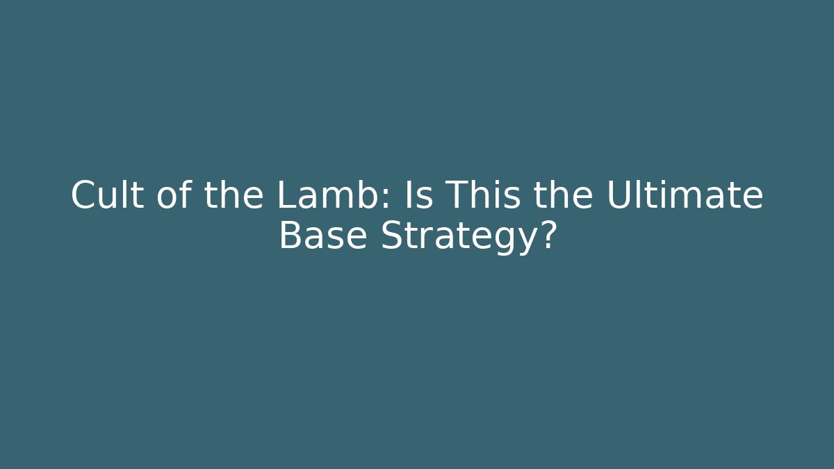 Cult of the Lamb: Is This the Ultimate Base Strategy?