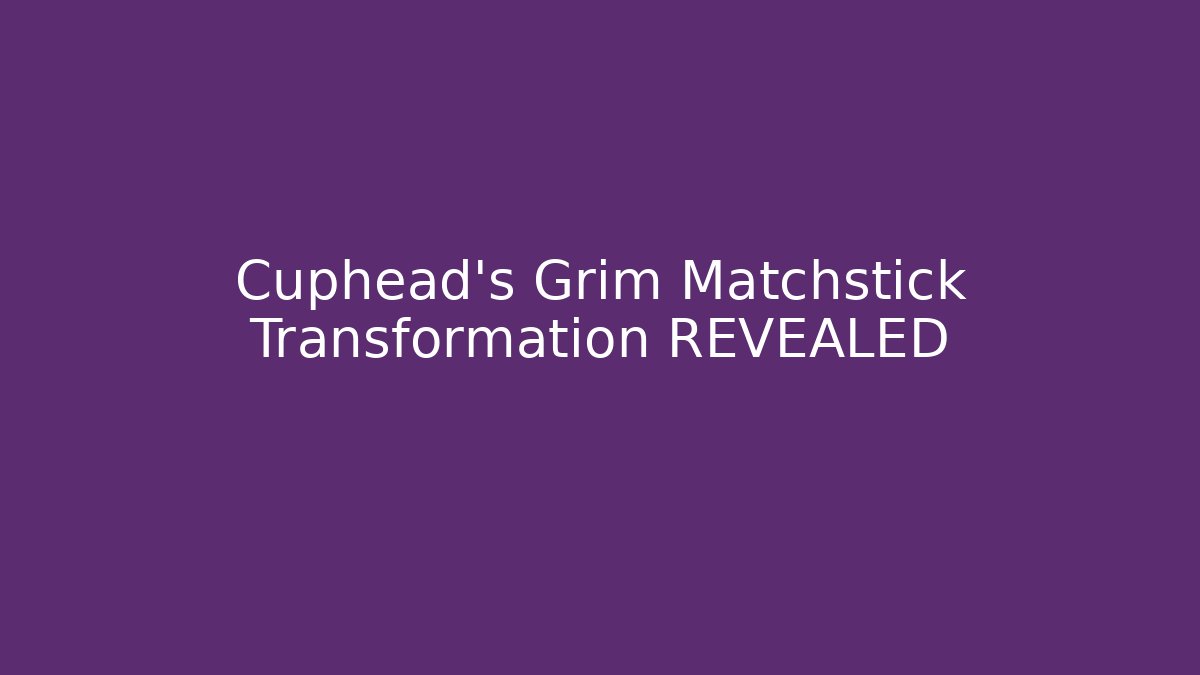 Cuphead's Grim Matchstick Transformation REVEALED - The Family Holidays