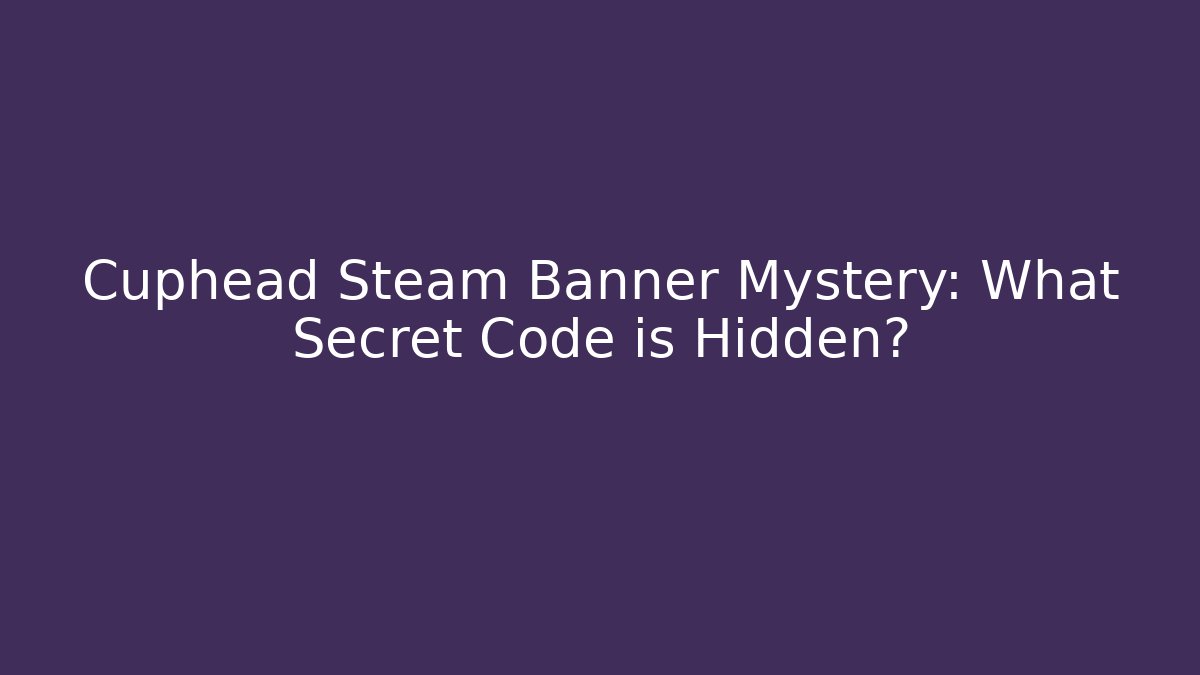 Cuphead Steam Banner Mystery: What Secret Code is Hidden?