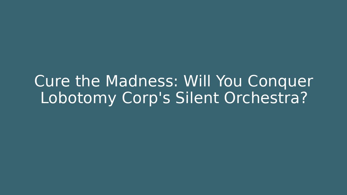 Cure the Madness: Will You Conquer Lobotomy Corp's Silent Orchestra?