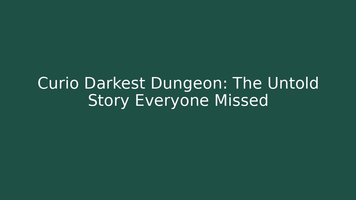 Curio Darkest Dungeon: The Untold Story Everyone Missed