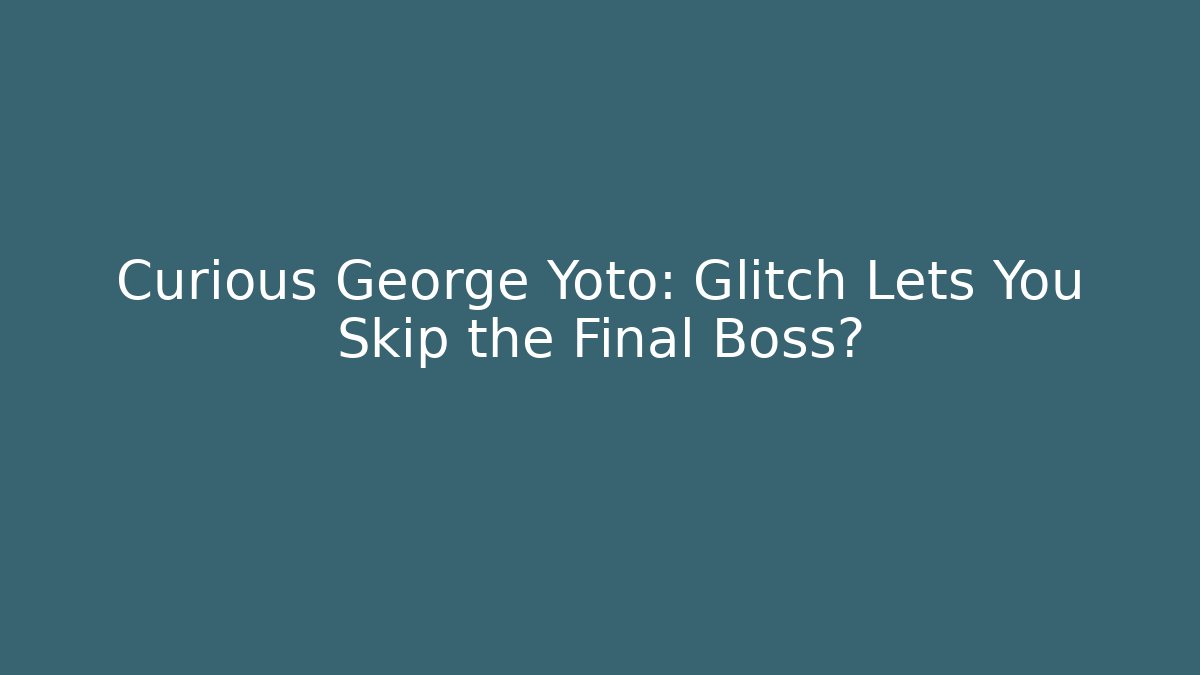 Curious George Yoto: Glitch Lets You Skip the Final Boss?