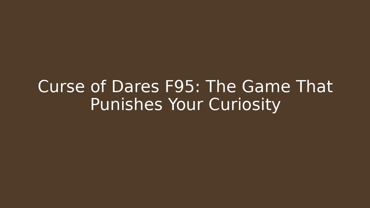 Curse of Dares F95: The Game That Punishes Your Curiosity