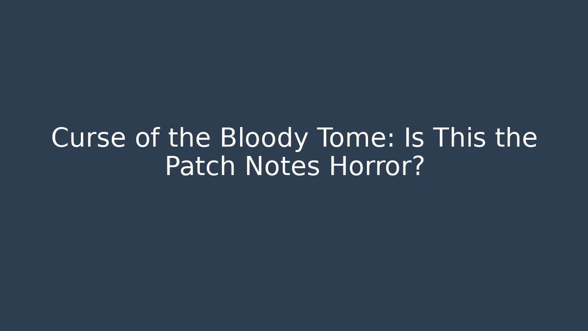 Curse of the Bloody Tome: Is This the Patch Notes Horror?