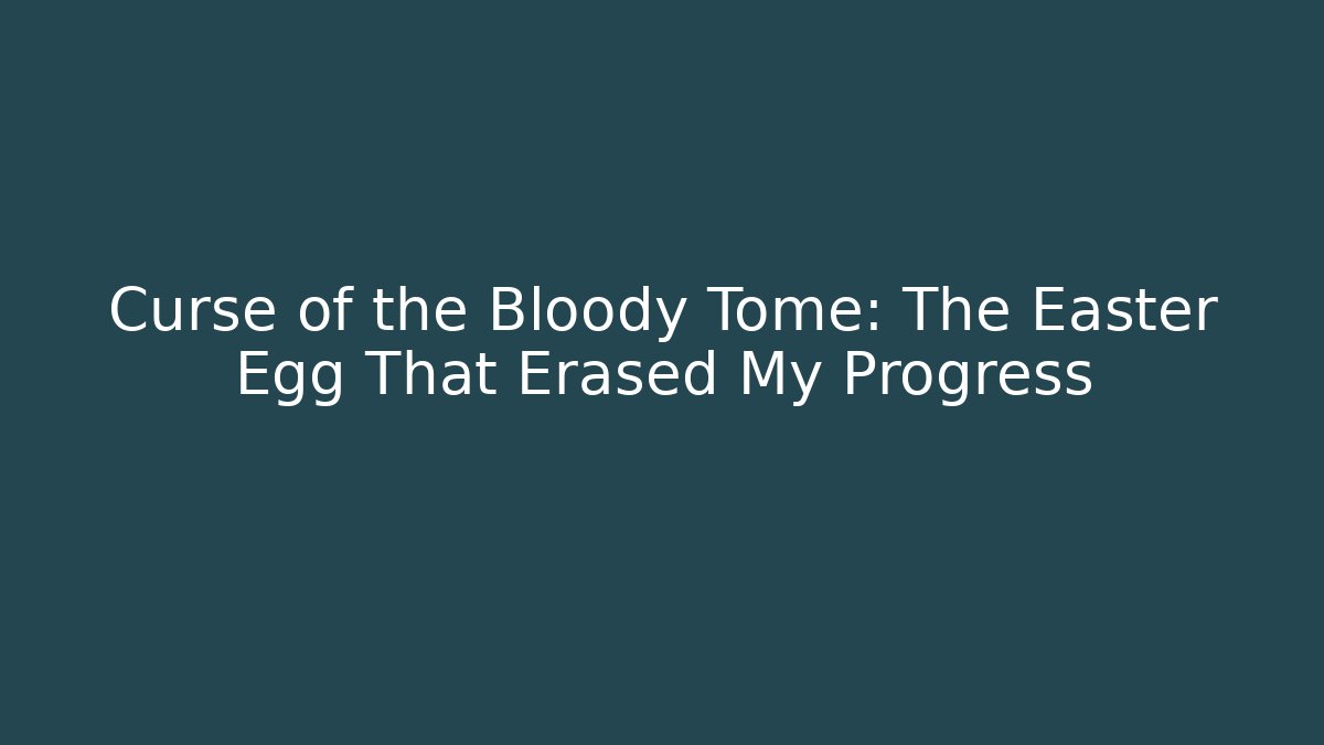 Curse of the Bloody Tome: The Easter Egg That Erased My Progress