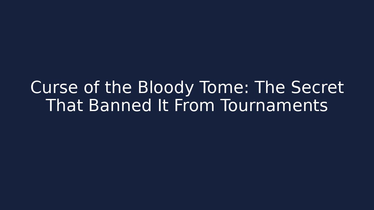Curse of the Bloody Tome: The Secret That Banned It From Tournaments