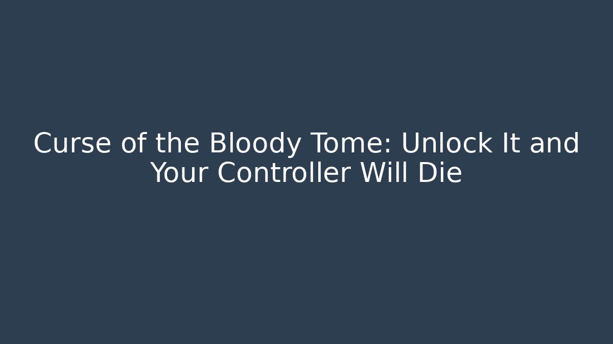 Curse of the Bloody Tome: Unlock It and Your Controller Will Die