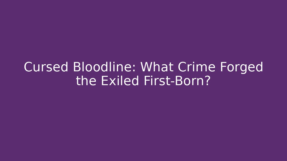 Cursed Bloodline: What Crime Forged the Exiled First-Born? - The Family Holidays