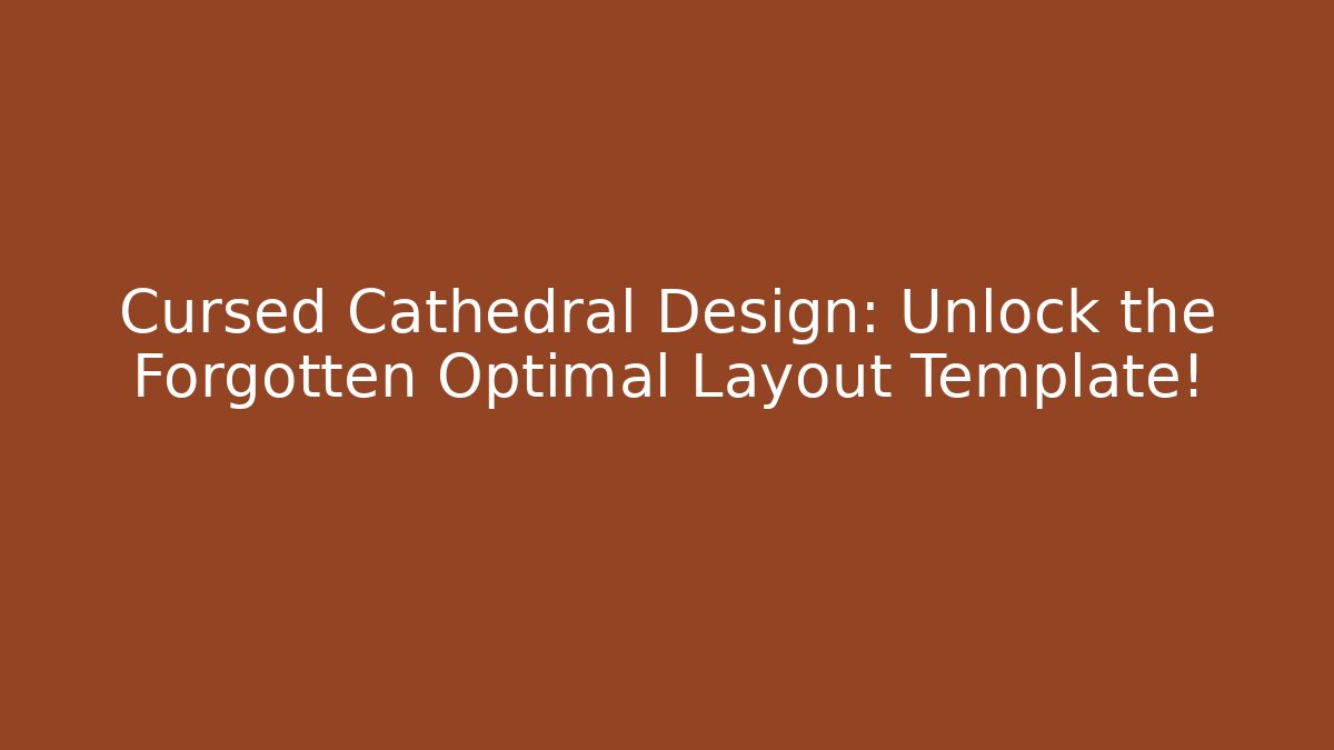 Cursed Cathedral Design: Unlock the Forgotten Optimal Layout Template!
