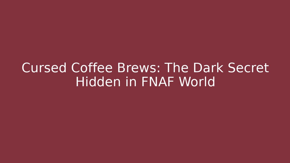 Cursed Coffee Brews: The Dark Secret Hidden in FNAF World - The Family Holidays