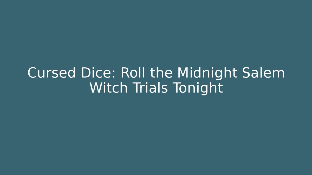 Cursed Dice: Roll the Midnight Salem Witch Trials Tonight - The Family Holidays
