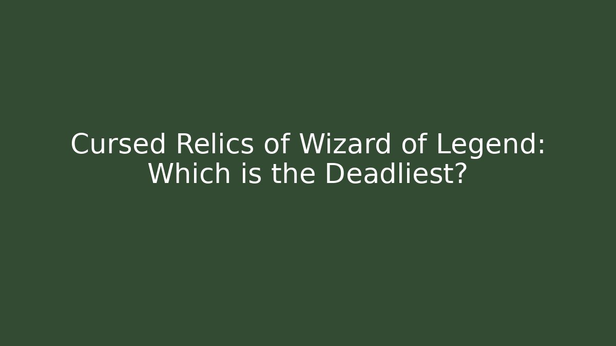 Cursed Relics of Wizard of Legend: Which is the Deadliest?