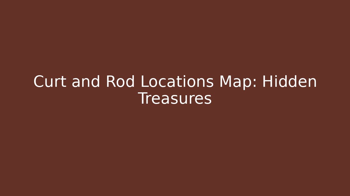 Curt and Rod Locations Map: Hidden Treasures