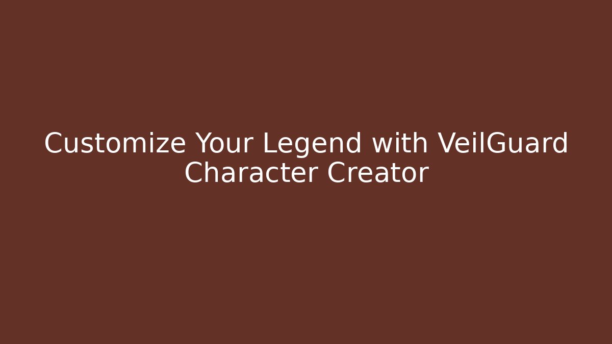 Customize Your Legend with VeilGuard Character Creator